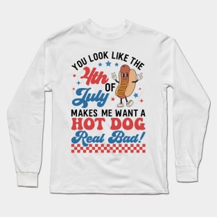 You Look Like The 4th Of July, Makes Me Want A Hot Dog Real Bad Long Sleeve T-Shirt